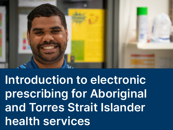 Introduction to electronic prescribing for Aboriginal and Torres Strait Islander health services