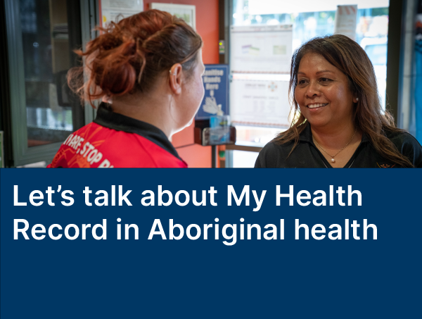 Let’s talk about My Health Record in Aboriginal health services