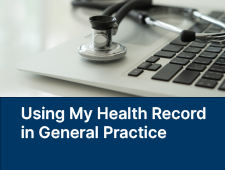 Using My Health Record in General Practice