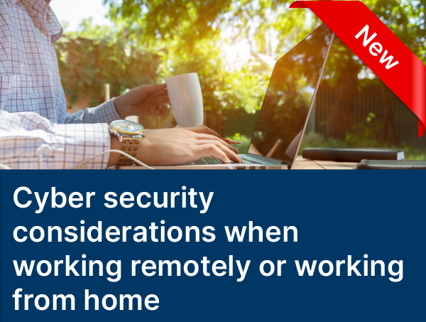 Cyber security considerations when working remotely or working from home