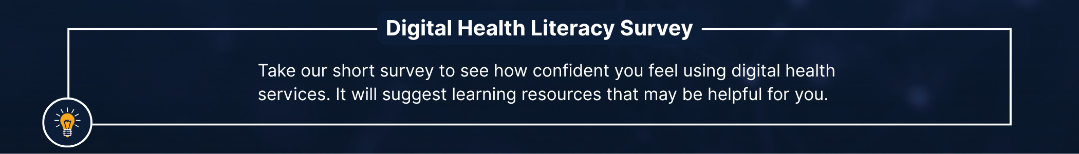 Take our short survey to see how confident you feel using digital health services. it will suggest learning resources that may be helpful for you.
